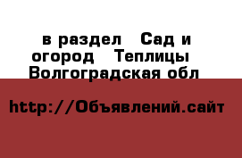  в раздел : Сад и огород » Теплицы . Волгоградская обл.